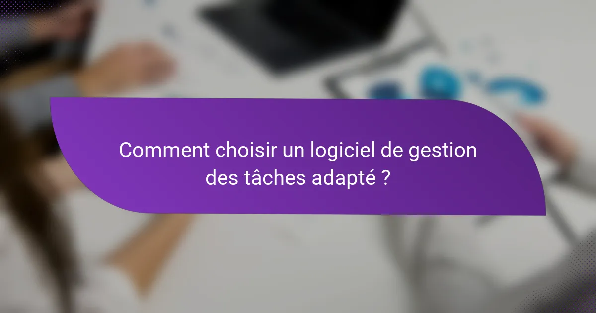 Comment choisir un logiciel de gestion des tâches adapté ?