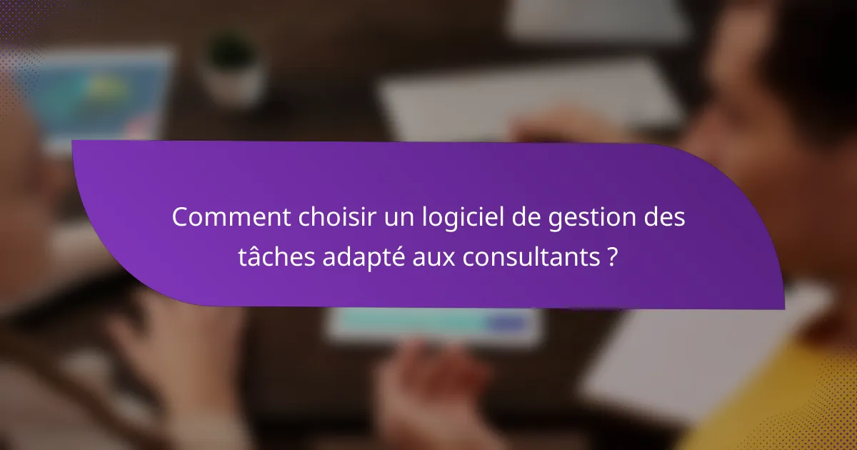 Comment choisir un logiciel de gestion des tâches adapté aux consultants ?