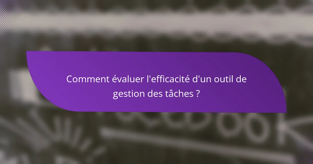 Comment évaluer l'efficacité d'un outil de gestion des tâches ?