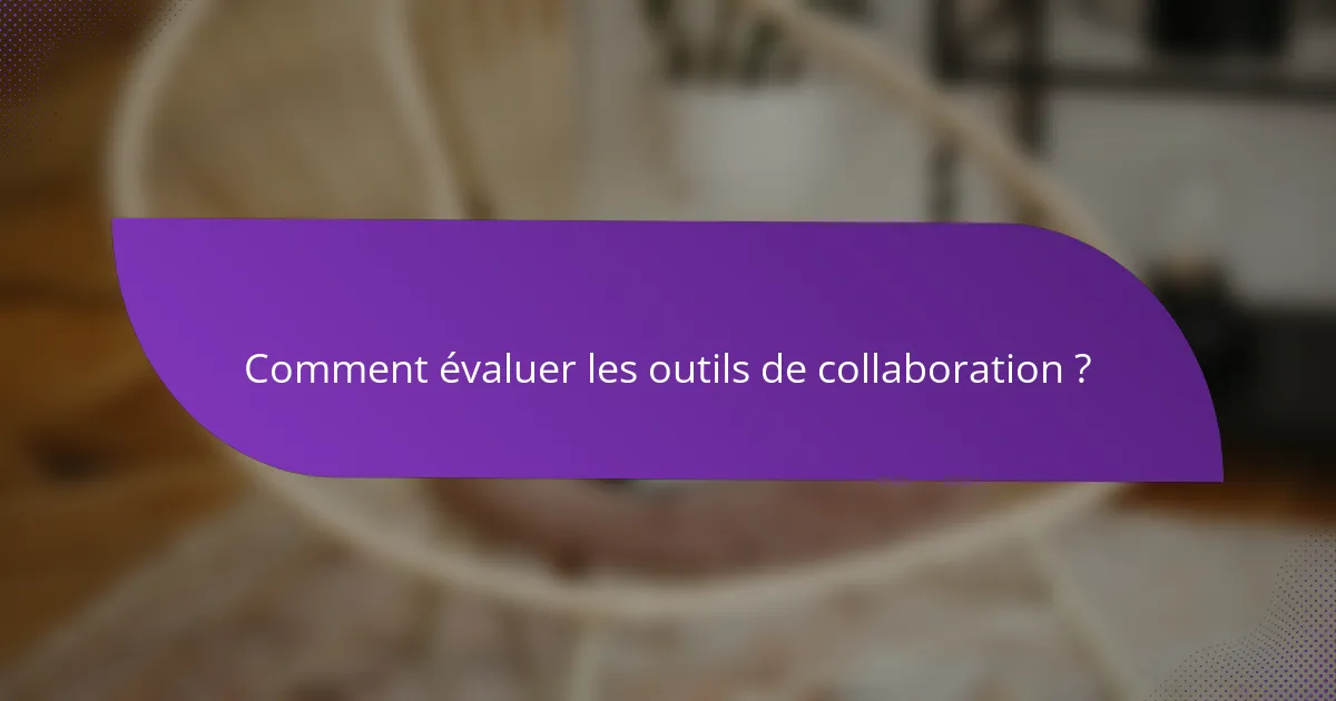 Comment évaluer les outils de collaboration ?