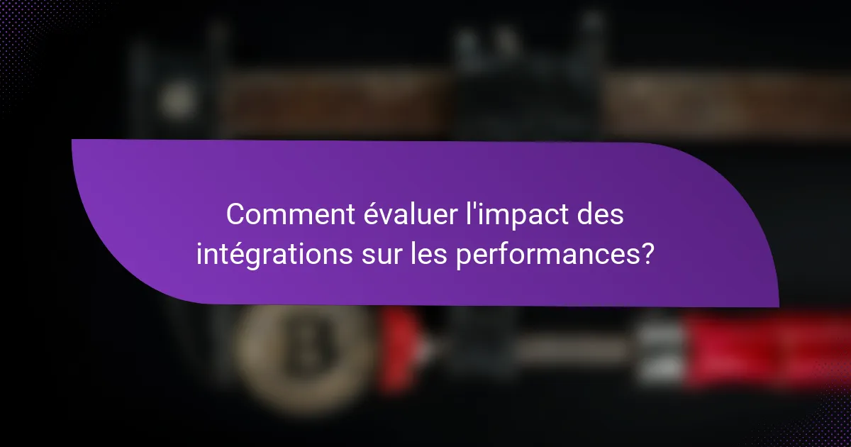Comment évaluer l'impact des intégrations sur les performances?