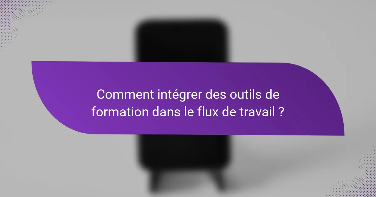 Comment intégrer des outils de formation dans le flux de travail ?