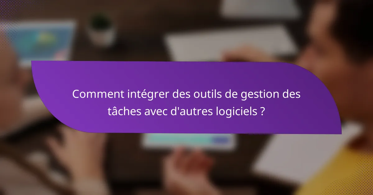 Comment intégrer des outils de gestion des tâches avec d'autres logiciels ?