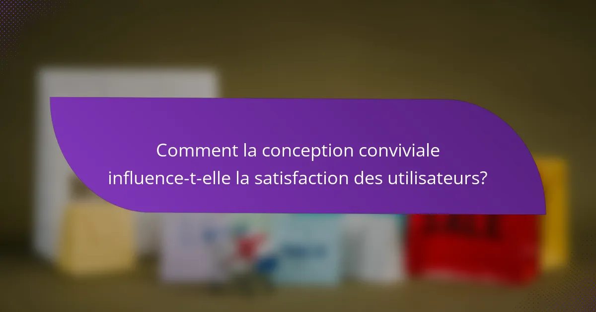 Comment la conception conviviale influence-t-elle la satisfaction des utilisateurs?