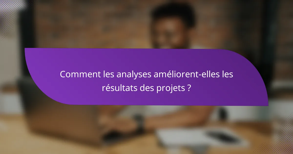 Comment les analyses améliorent-elles les résultats des projets ?