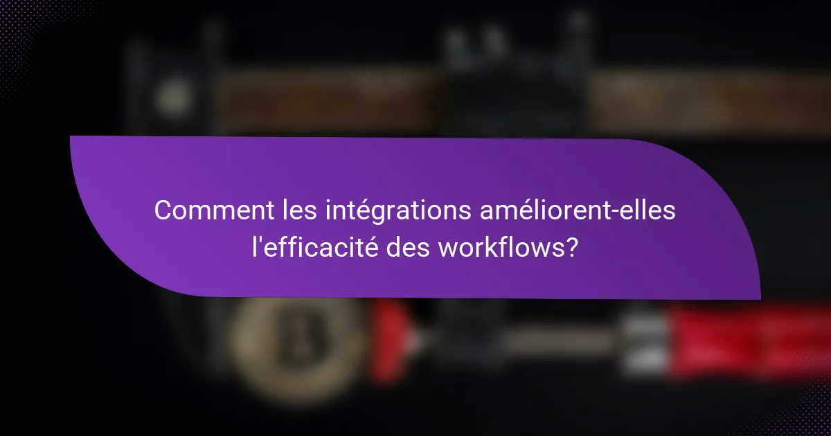 Comment les intégrations améliorent-elles l'efficacité des workflows?