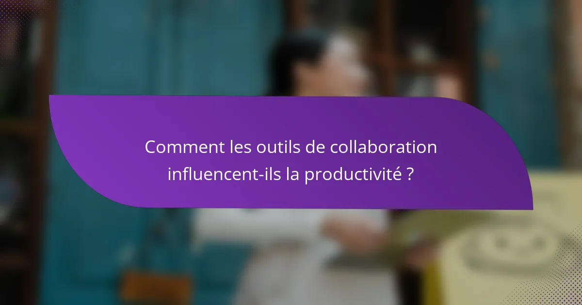 Comment les outils de collaboration influencent-ils la productivité ?