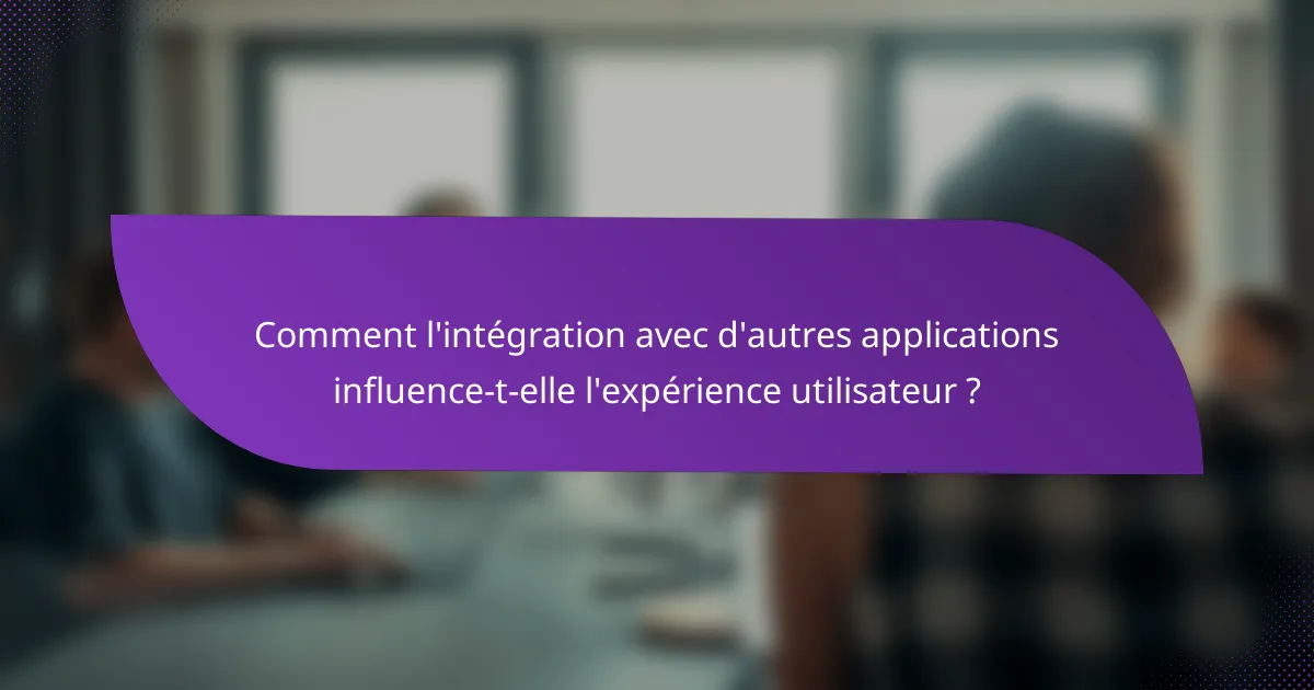 Comment l'intégration avec d'autres applications influence-t-elle l'expérience utilisateur ?