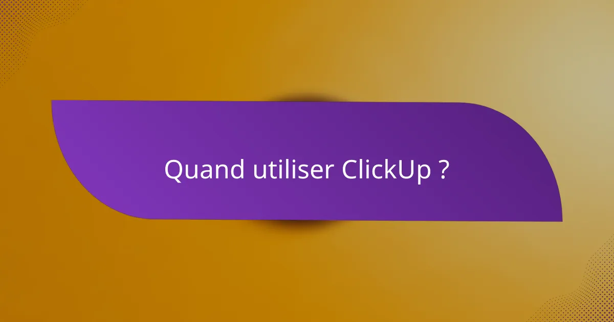 Quand utiliser ClickUp ?