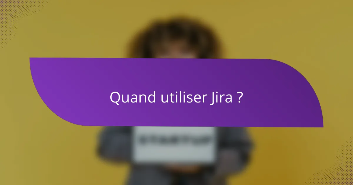 Quand utiliser Jira ?