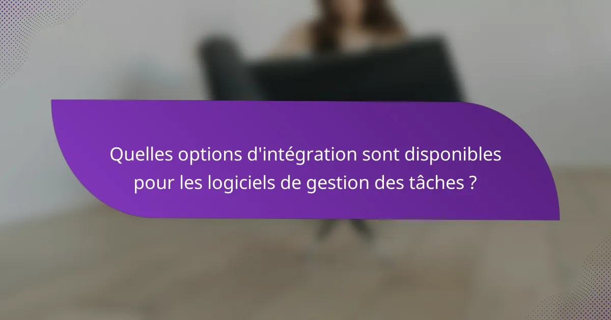 Quelles options d'intégration sont disponibles pour les logiciels de gestion des tâches ?