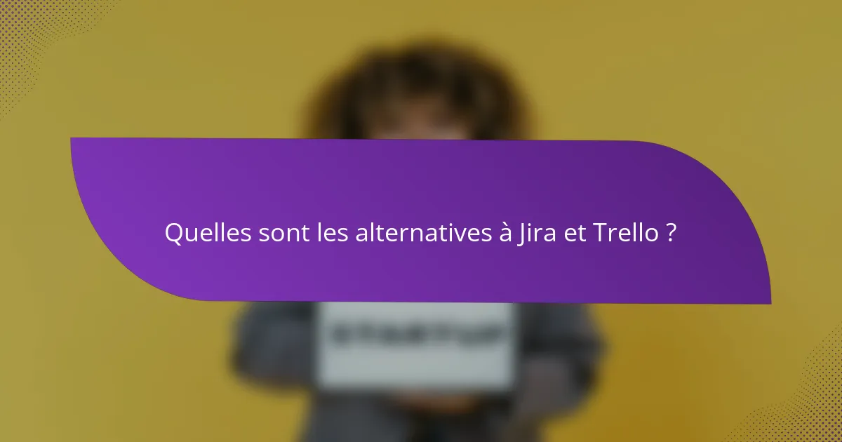 Quelles sont les alternatives à Jira et Trello ?