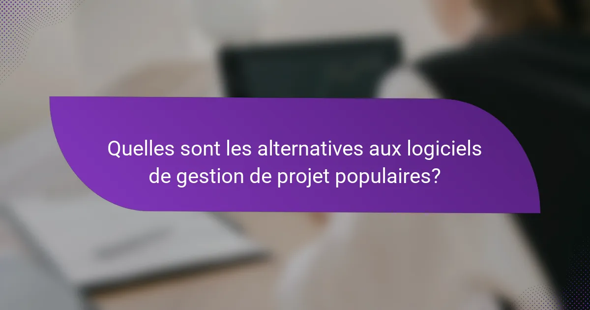Quelles sont les alternatives aux logiciels de gestion de projet populaires?