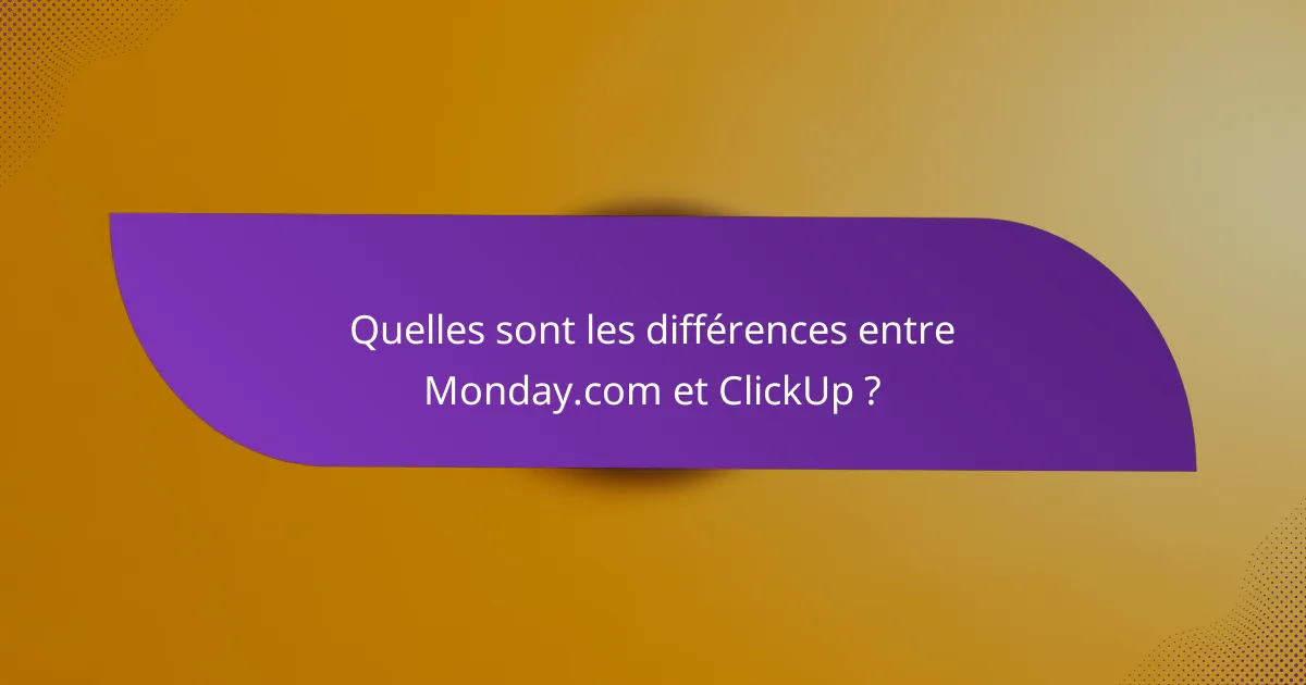 Quelles sont les différences entre Monday.com et ClickUp ?