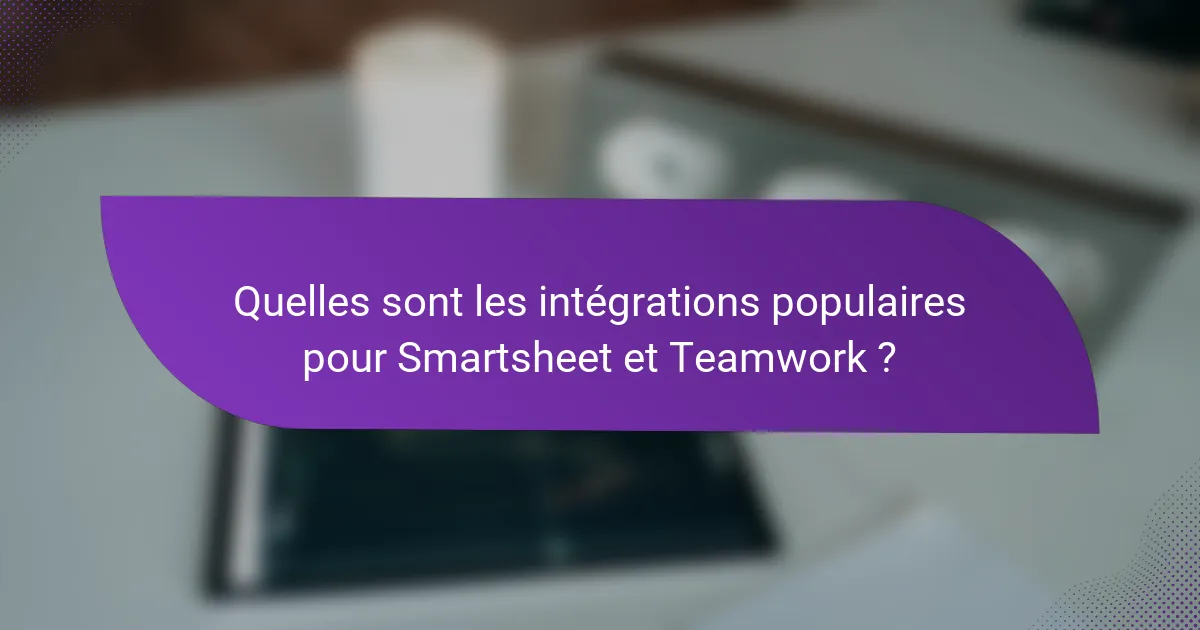 Quelles sont les intégrations populaires pour Smartsheet et Teamwork ?
