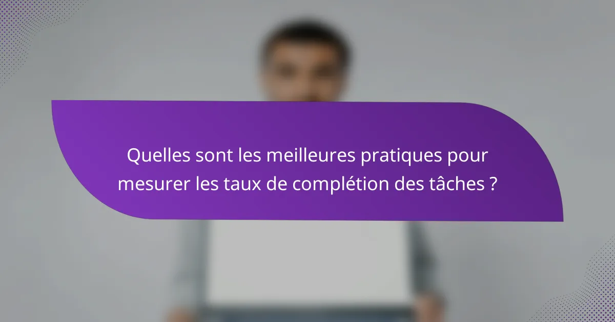 Quelles sont les meilleures pratiques pour mesurer les taux de complétion des tâches ?