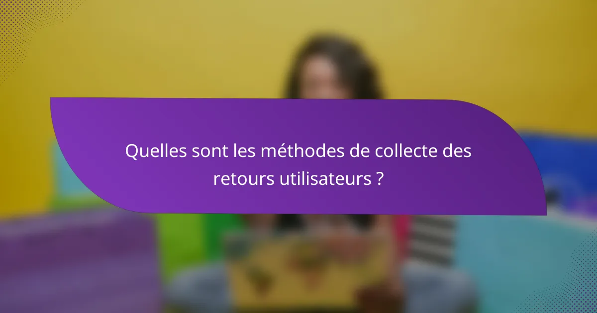 Quelles sont les méthodes de collecte des retours utilisateurs ?