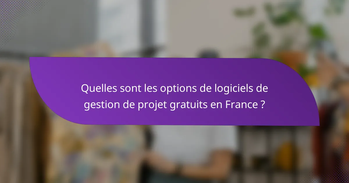 Quelles sont les options de logiciels de gestion de projet gratuits en France ?