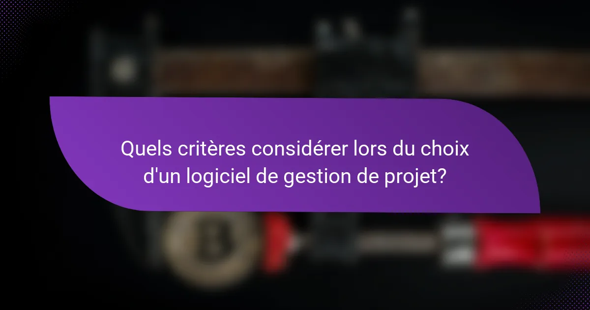 Quels critères considérer lors du choix d'un logiciel de gestion de projet?