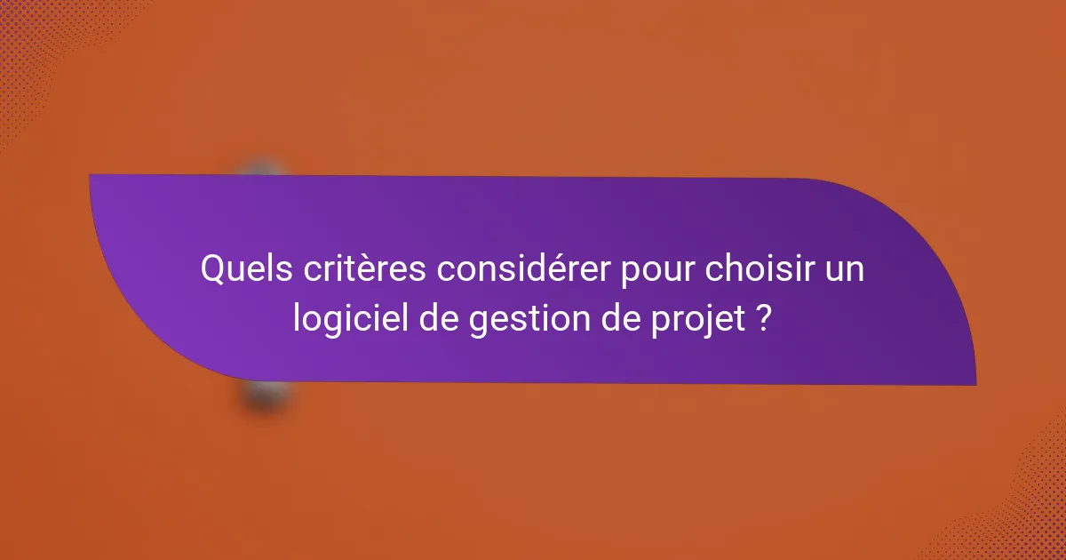 Quels critères considérer pour choisir un logiciel de gestion de projet ?