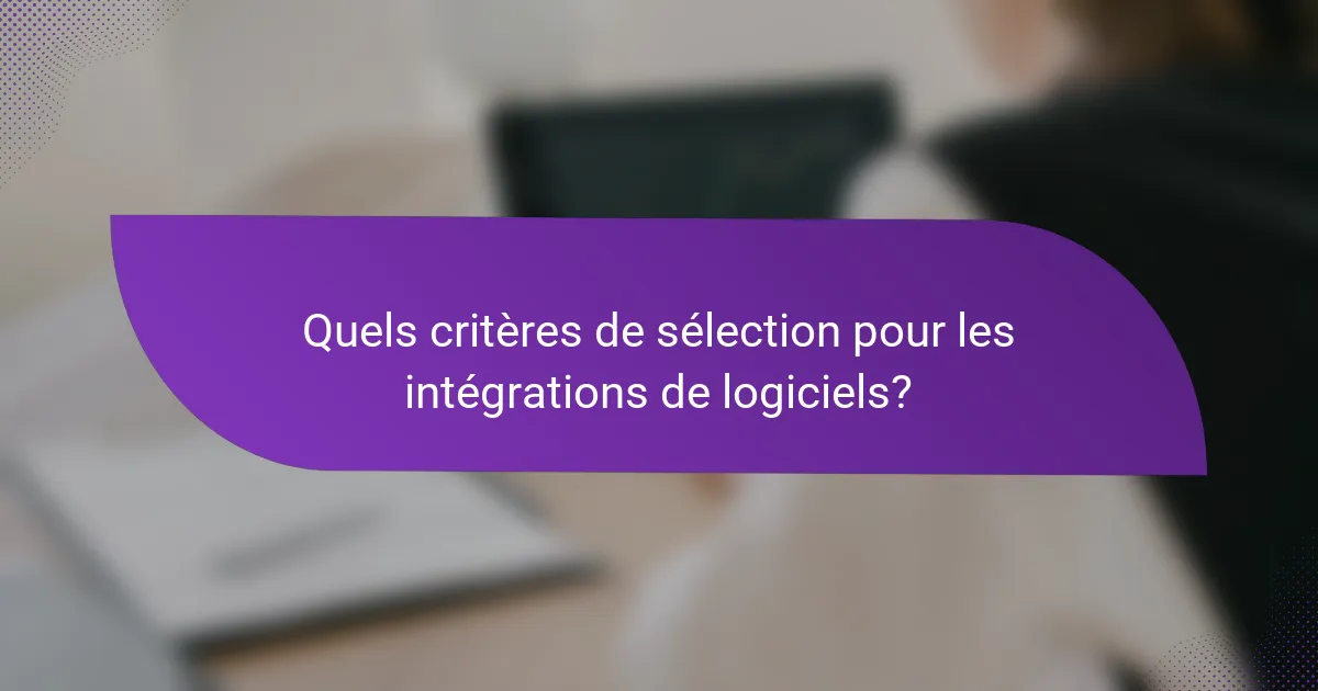 Quels critères de sélection pour les intégrations de logiciels?