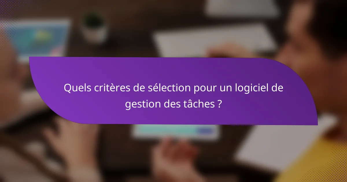 Quels critères de sélection pour un logiciel de gestion des tâches ?
