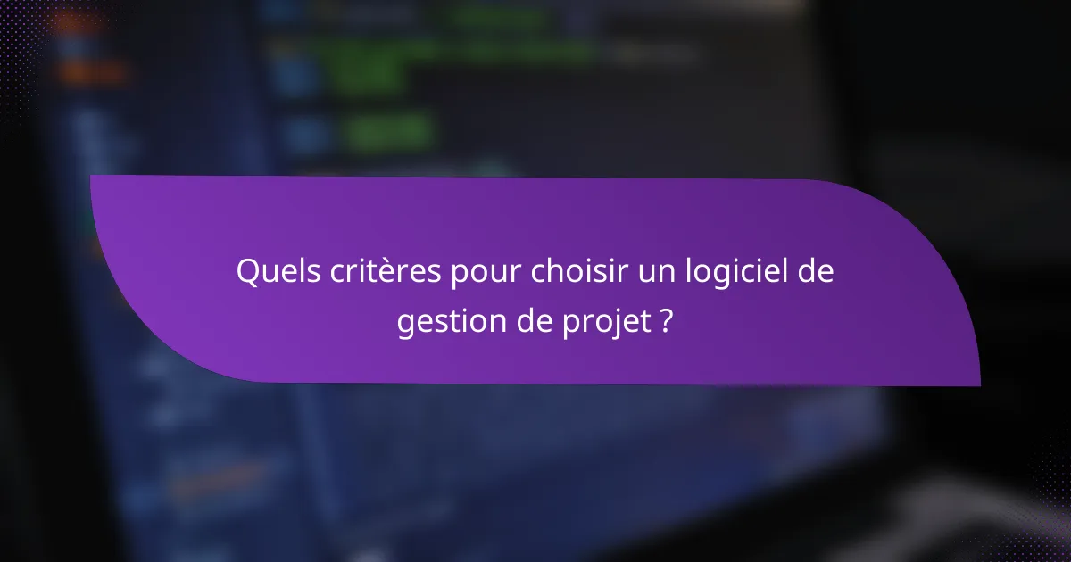 Quels critères pour choisir un logiciel de gestion de projet ?