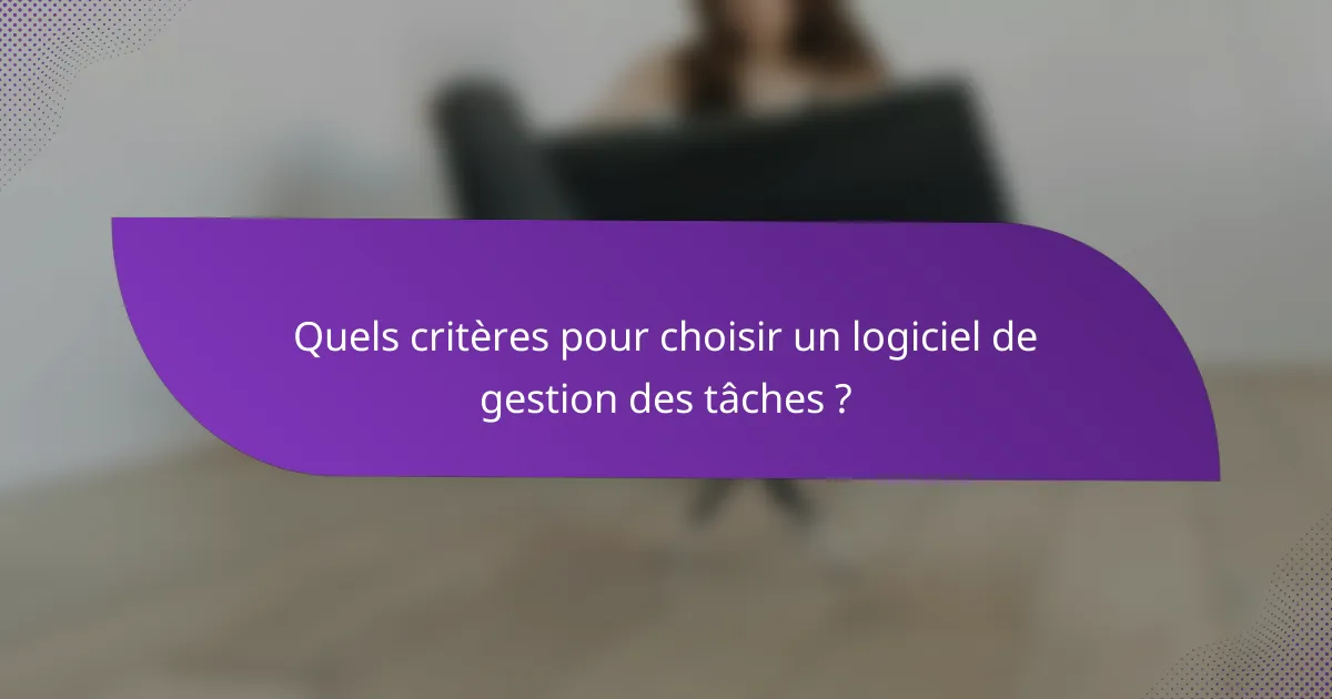 Quels critères pour choisir un logiciel de gestion des tâches ?