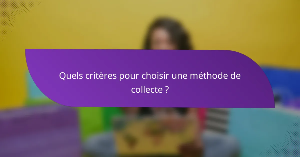 Quels critères pour choisir une méthode de collecte ?