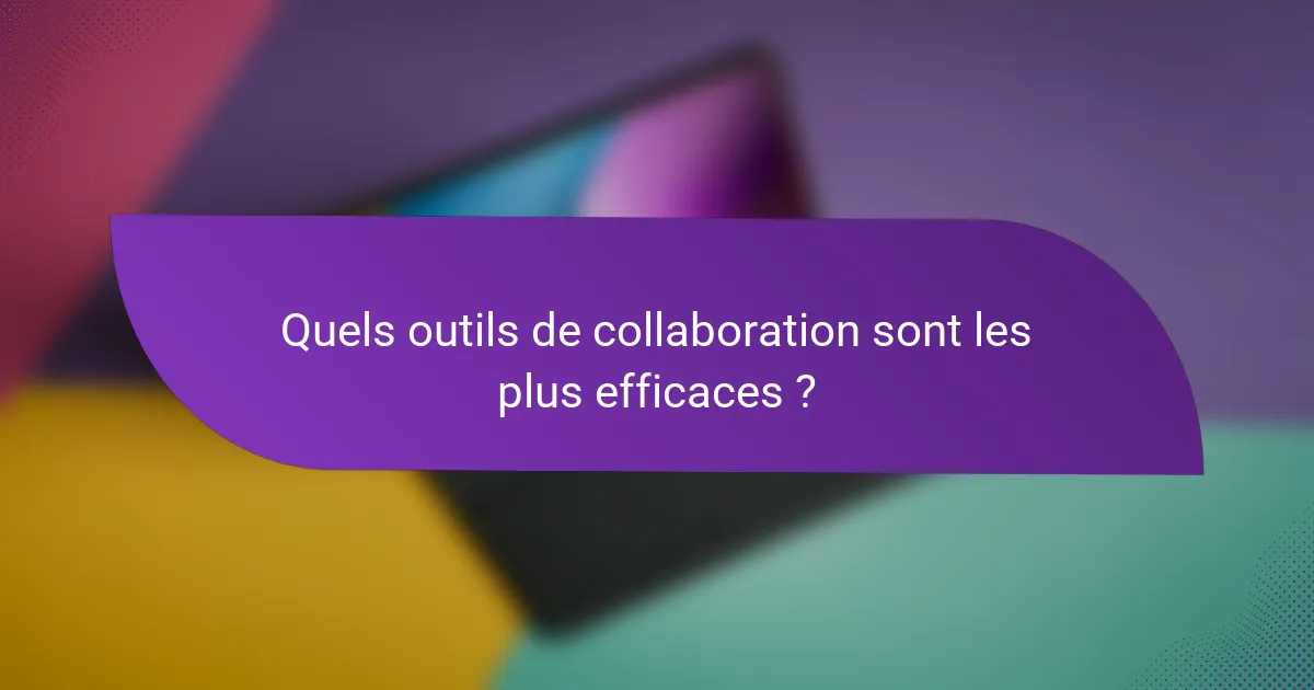 Quels outils de collaboration sont les plus efficaces ?