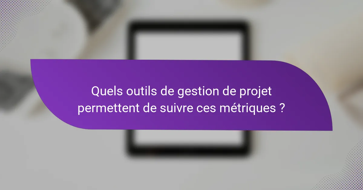 Quels outils de gestion de projet permettent de suivre ces métriques ?