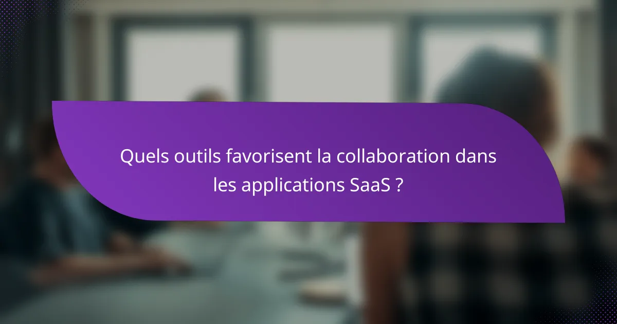 Quels outils favorisent la collaboration dans les applications SaaS ?