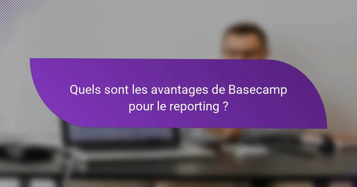 Quels sont les avantages de Basecamp pour le reporting ?