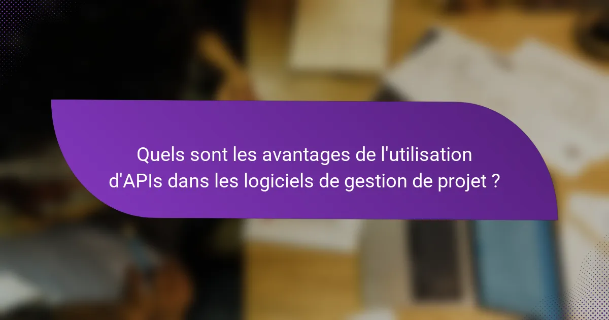 Quels sont les avantages de l'utilisation d'APIs dans les logiciels de gestion de projet ?