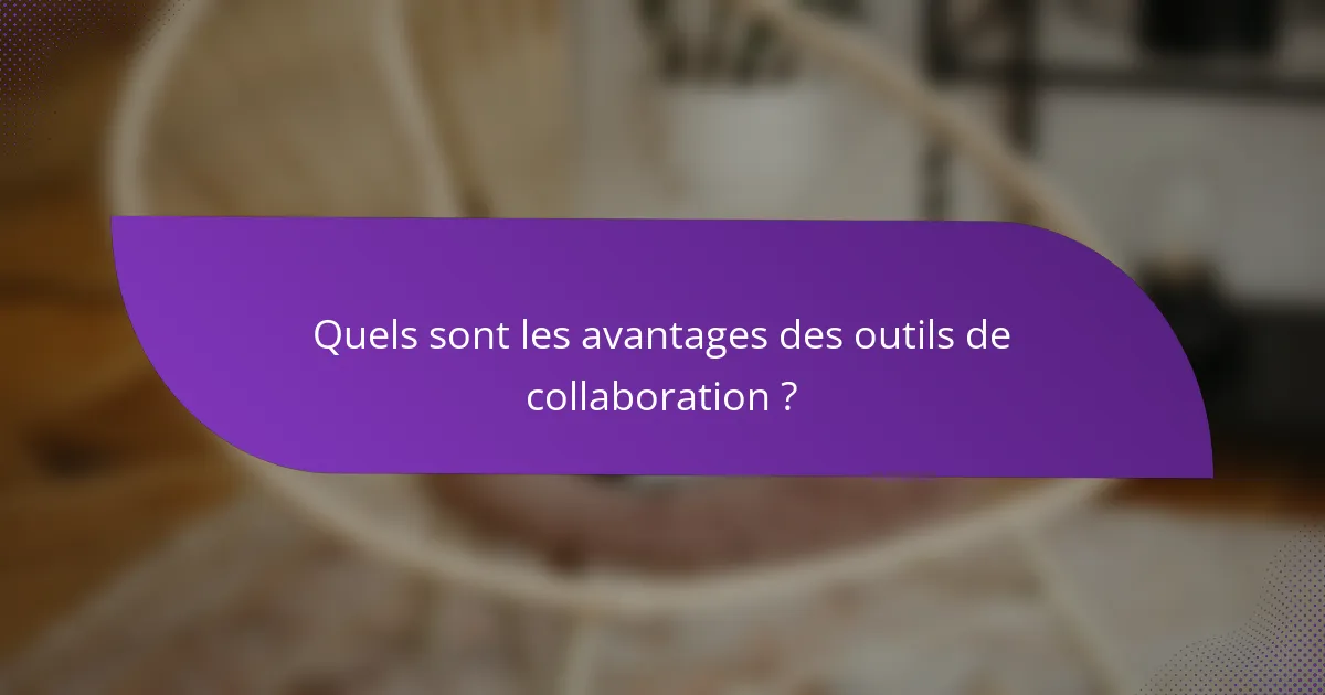 Quels sont les avantages des outils de collaboration ?