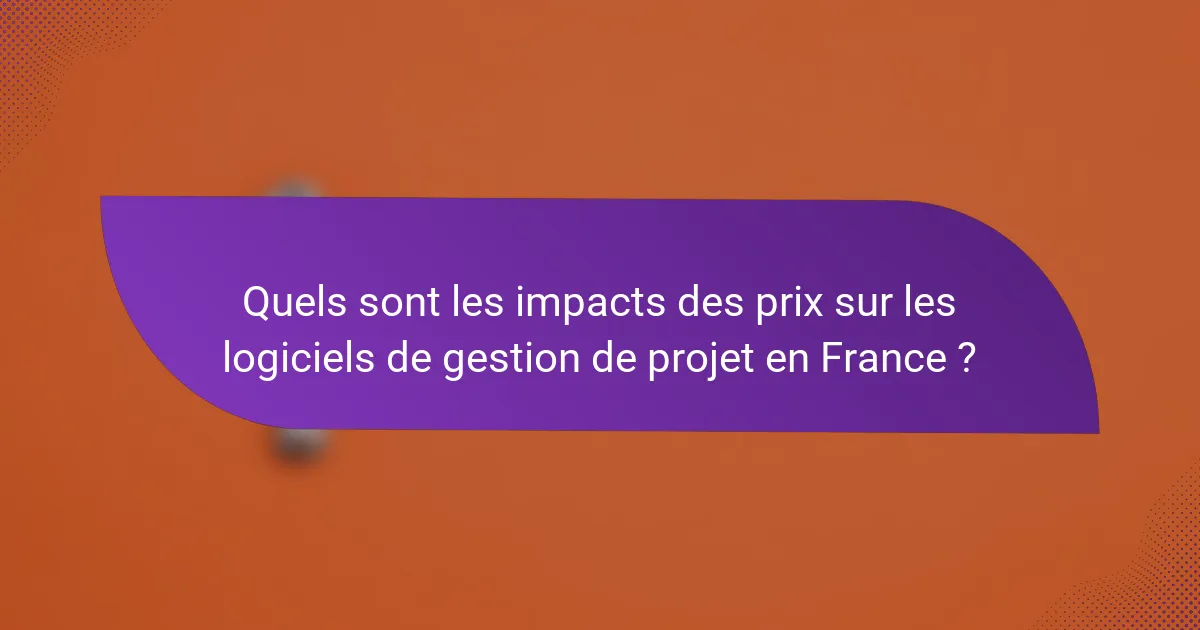 Quels sont les impacts des prix sur les logiciels de gestion de projet en France ?