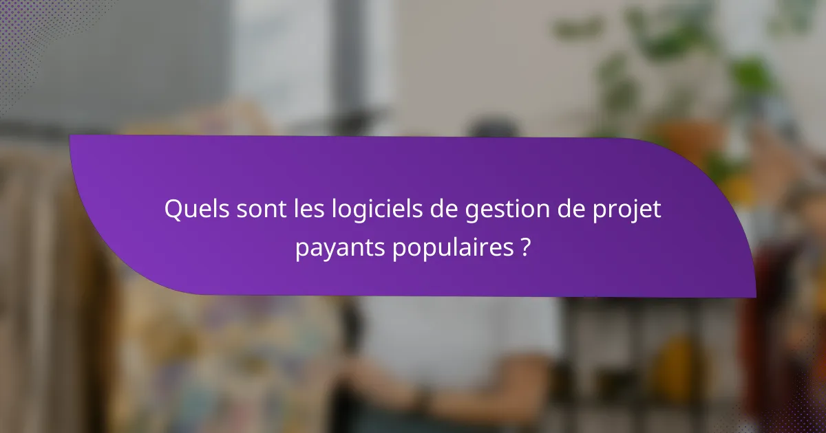 Quels sont les logiciels de gestion de projet payants populaires ?